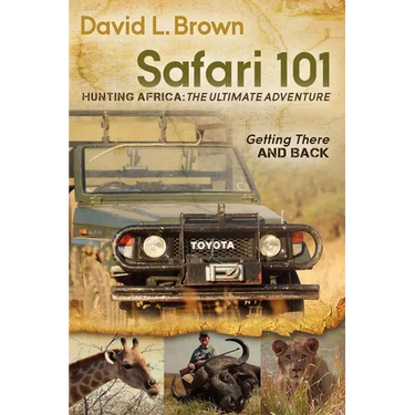Safari 101 Hunting Africa: The Ultimate Adventure: Getting There and Back