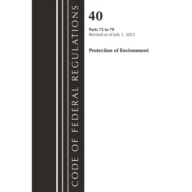 Code of Federal Regulations, Title 40 Protection of the Environment 72-79, Revised as of July 1, 2023