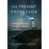 The Present Professor: Authenticity and Transformational Teaching Volume 3