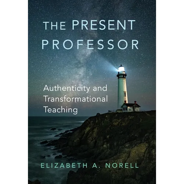The Present Professor: Authenticity and Transformational Teaching Volume 3