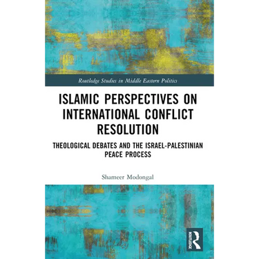 Islamic Perspectives on International Conflict Resolution: Theological Debates and the Israel-Palestinian Peace Process
