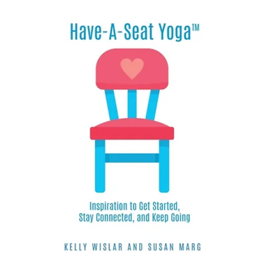 Have-A-Seat Yoga(TM): Inspiration to Get Started, Stay Connected, and Keep Going