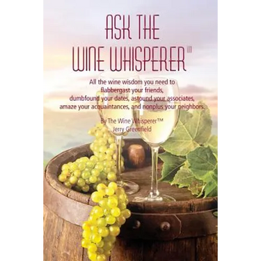 Ask The Wine Whisperer: All the Wine Wisdom You Need to Flabbergast Your Friends, Astound Your Associates, Amaze Your Acquaintances, and Dumbf