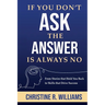 If You Don't Ask, the Answer Is Always No: From Stories that Hold You Back to Skills that Drive Success