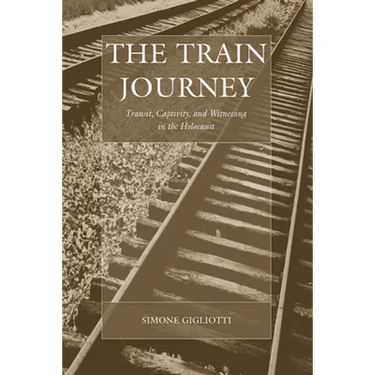 The Train Journey: Transit, Captivity, and Witnessing in the Holocaust