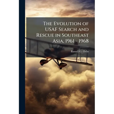 The Evolution of USAF Search and Rescue in Southeast Asia, 1961 - 1968