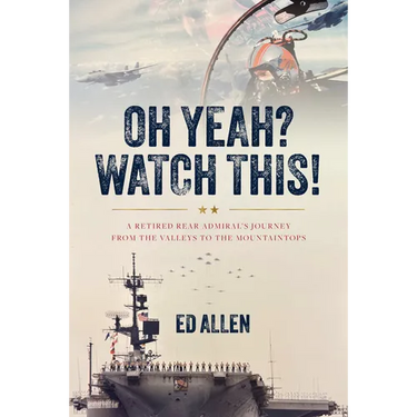Oh Yeah? Watch This!: A Retired Rear Admiral's Journey from the Valleys to the Mountaintops