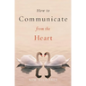 How to Communicate from the Heart