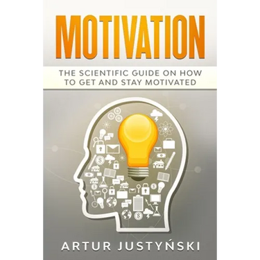Motivation: The Scientific Guide on How to Get and Stay Motivated