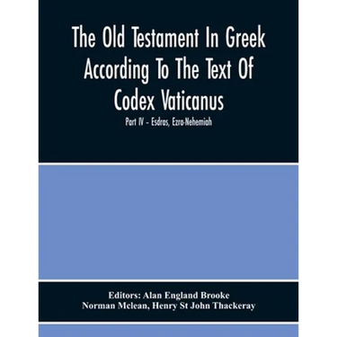 The Old Testament In Greek According To The Text Of Codex Vaticanus, Supplemented From Other Uncial Manuscripts, With A Critical Apparatus Containing
