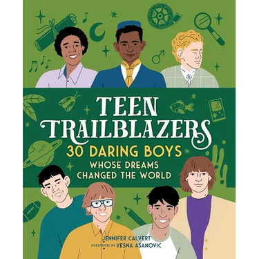 Teen Trailblazers: 30 Daring Boys Whose Dreams Changed the World