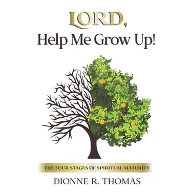 Lord, Help Me Grow Up!: The Four Stages of Spiritual Maturity