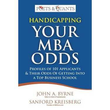 Handicapping Your MBA Odds: Profiles of 101 Applicants & Their Odds Of Getting Into a Top BusIness School