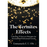 The Termites Effects: Unlocking 25 Success Principles for Personal and Professional Growth