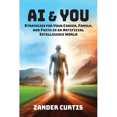AI & You: Strategies for Your Career, Family, and Faith in an Artificial Intelligence World