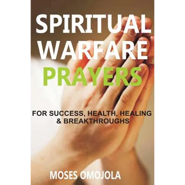 Spiritual Warfare Prayers Wisdom For Success, Health, Healing And Breakthroughs