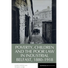 Poverty, Children and the Poor Law in Industrial Belfast