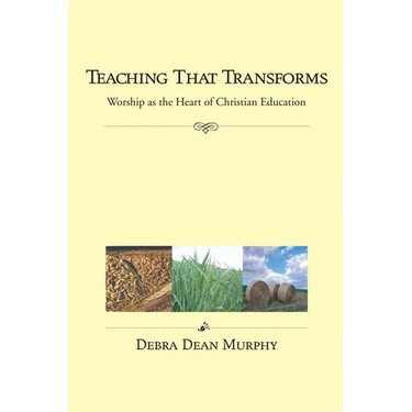 Teaching That Transforms: Worship as the Heart of Christian Education