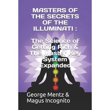 Masters of the Secrets of the Illuminati: The Science of Getting Rich & The Master Key System Expanded