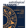 Astrological Transits: The Beginner's Guide to Using Planetary Cycles to Plan and Predict Your Day, Week, Year (or Destiny)