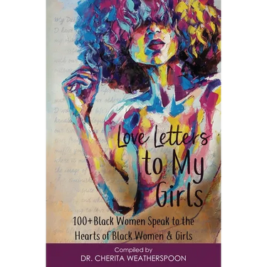 Love Letters to My Girls: 100+ Black Women Speak to the Hearts of Black Women & Girls