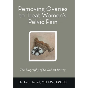 Removing Ovaries to Treat Women's Pelvic Pain: The Biography of Dr. Robert Battey