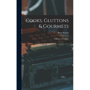 Cooks, Gluttons & Gourmets; a History of Cookery