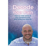 Decode Your Pain: How to make sense of your symptoms and start living your best life