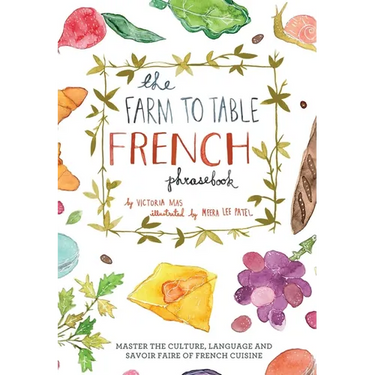 Farm to Table French Phrasebook: Master the Culture, Language and Savoir Faire of French Cuisine