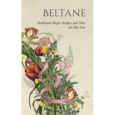 Beltane: Traditional Magic, Recipes, and Tales for May Day