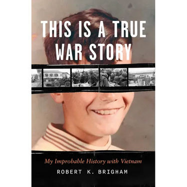 This Is a True War Story: My Improbable History with Vietnam