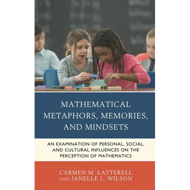 Mathematical Metaphors, Memories, and Mindsets: An Examination of Personal, Social, and Cultural Influences on the Perception of Mathematics