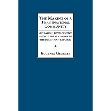 The Making of a Transnational Community: Migration, Development, and Cultural Change in the Dominican Republic