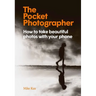 The Pocket Photographer: How to Take Beautiful Photos with Your Phone