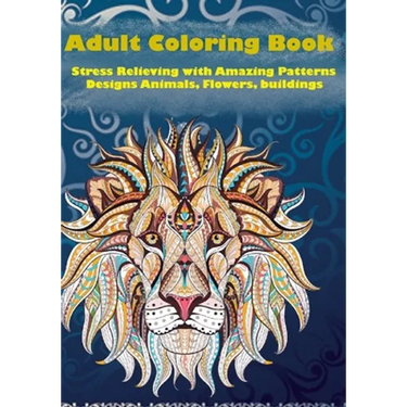 Adult Coloring Book: Stress Relieving with Amazing Patterns: Designs Animals, Flowers, Birds, buildings, creativity and more....