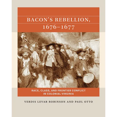 Bacon's Rebellion, 1676-1677: Race, Class, and Frontier Conflict in Colonial Virginia