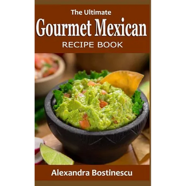 The Ultimate Gourmet Mexican Recipe Book