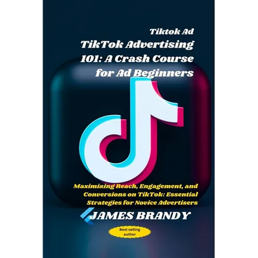 Tiktok Ad TikTok Advertising 101: A Crash Course for Ad Beginners: Maximizing Reach, Engagement, and Conversions on TikTok: Essential Strategies for N