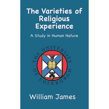The Varieties of Religious Experience: A Study in Human Nature