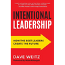 Intentional Leadership: How the Best Leaders Create the Future