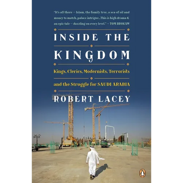 Inside the Kingdom: Kings, Clerics, Modernists, Terrorists, and the Struggle for Saudi Arabia