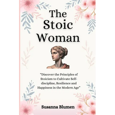 The Stoic Woman: Finding Inner Strength to Live a Fulfilling Life