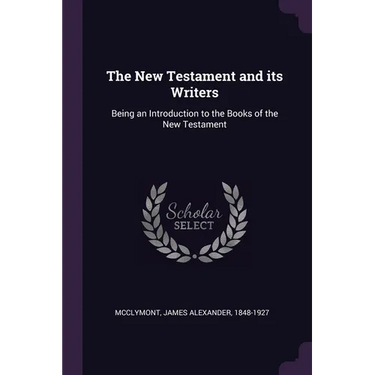 The New Testament and its Writers: Being an Introduction to the Books of the New Testament