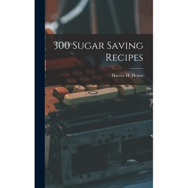 300 Sugar Saving Recipes