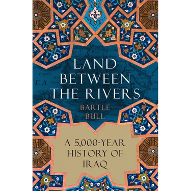 Land Between the Rivers: A 5,000-Year History of Iraq