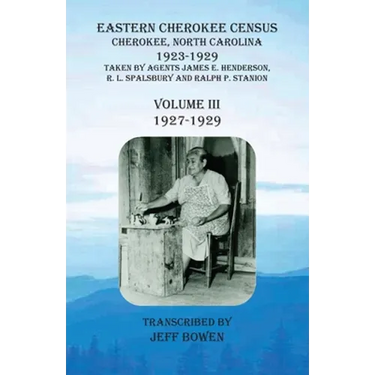 Eastern Cherokee Census, Cherokee, North Carolina, 1923-1929, Volume III (1927-1929): Taken by Agents James E. Henderson, R. L. Spalsbury and Ralph P.