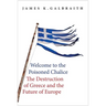Welcome to the Poisoned Chalice: The Destruction of Greece and the Future of Europe