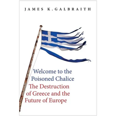 Welcome to the Poisoned Chalice: The Destruction of Greece and the Future of Europe