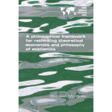 A Philosophical Framework for Rethinking Theoretical Economics and Philosophy of Economics