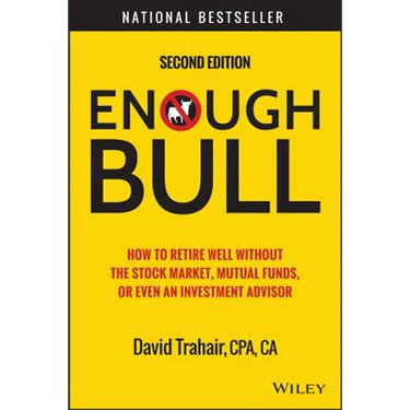 Enough Bull: How to Retire Well Without the Stock Market, Mutual Funds, or Even an Investment Advisor